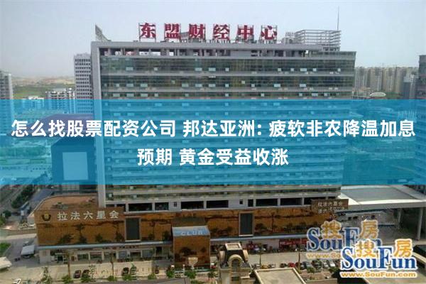 怎么找股票配资公司 邦达亚洲: 疲软非农降温加息预期 黄金受益收涨