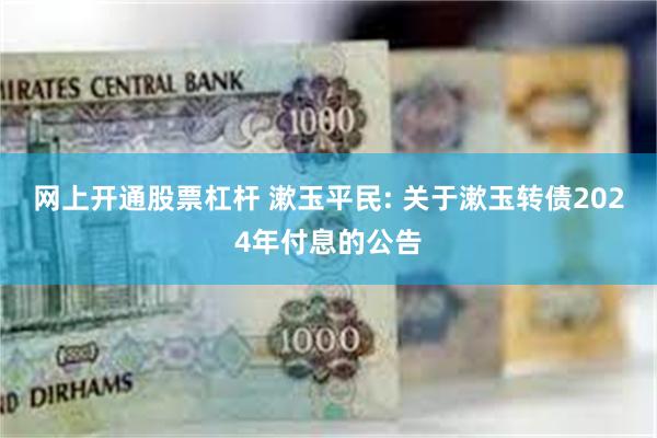 网上开通股票杠杆 漱玉平民: 关于漱玉转债2024年付息的公告