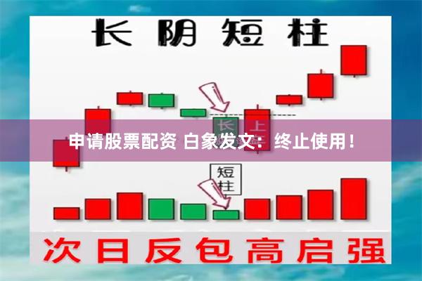 申请股票配资 白象发文：终止使用！