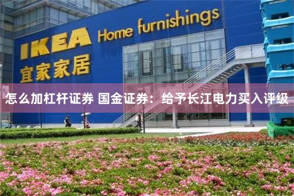 怎么加杠杆证券 国金证券：给予长江电力买入评级